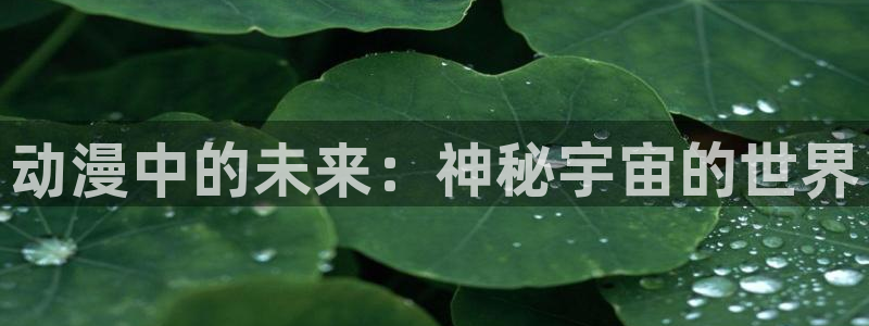 动漫里番剧：动漫中的未来：神秘宇宙的世界