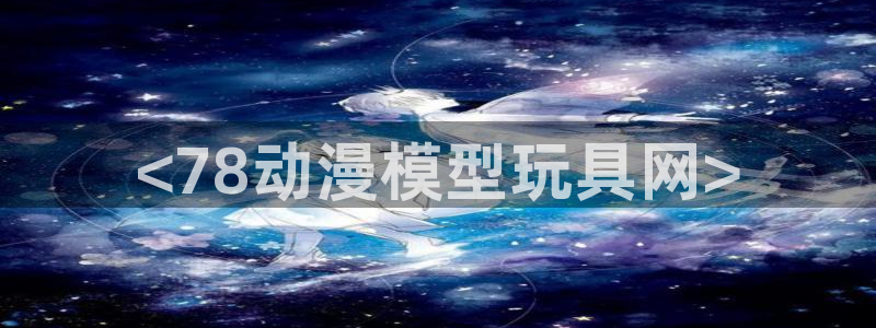绅士漫画里番漫画：<78动漫模型玩具网>