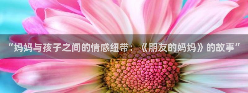 里番新番：“妈妈与孩子之间的情感纽带：《朋友的妈妈》的故事”
