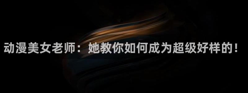 里番女主：动漫美女老师：她教你如何成为超级好样的！