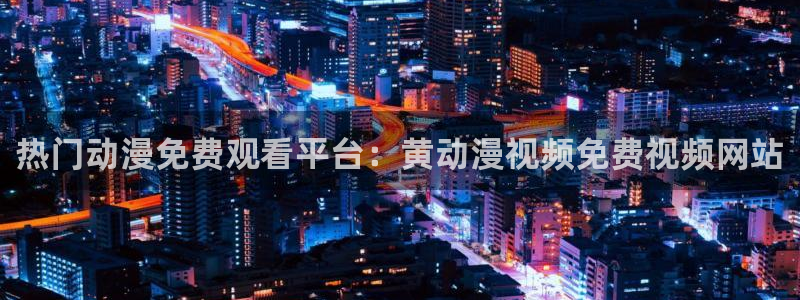 日韩动漫里番：热门动漫免费观看平台：黄动漫视频免费视频网站
