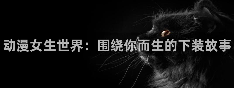 里番推荐：动漫女生世界：围绕你而生的下装故事